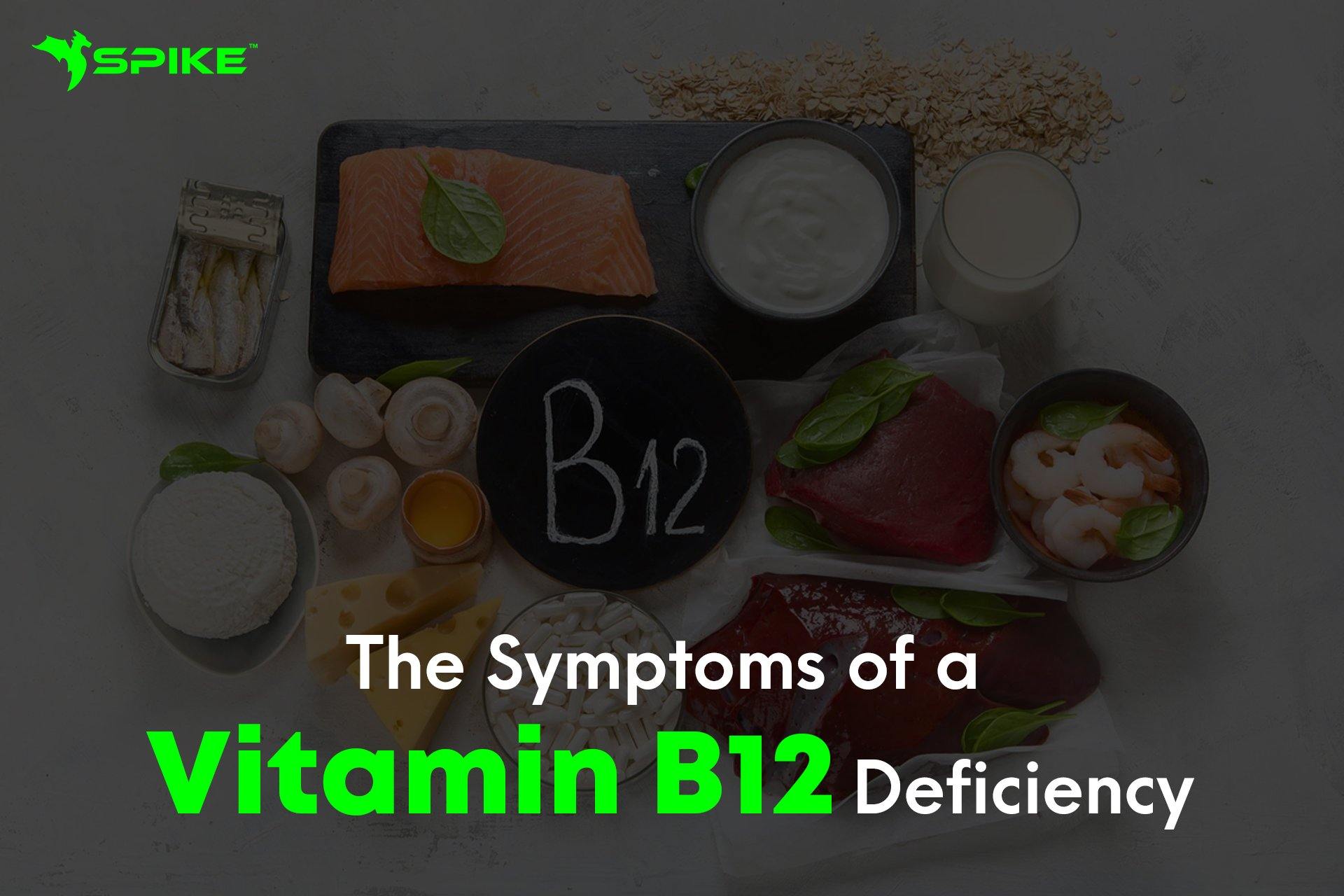 The Symptoms of a Vitamin B12 Deficiency: What You Need To Know - Spike