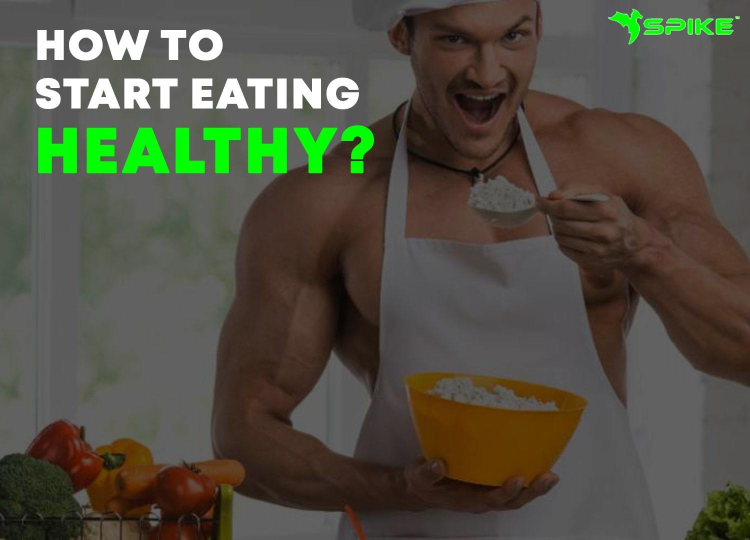 HOW TO START EATING HEALTHY - Spike